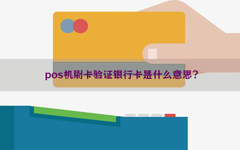 pos机刷卡验证银行卡是什么意思？